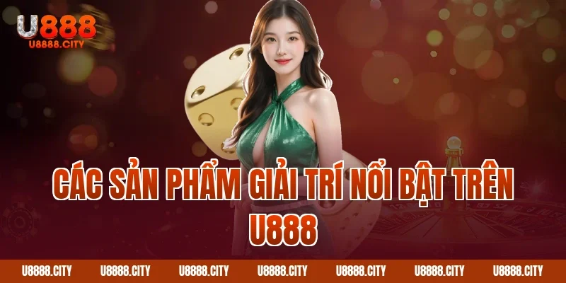 Trang Chủ 16 Các Sản Phẩm Giải Trí Nổi Bật Trên U888