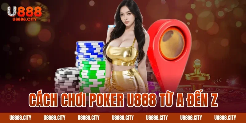 Hướng Dẫn Cách Chơi Poker U888 Cơ Bản 1 Cách chơi poker U888 từ A đến Z
