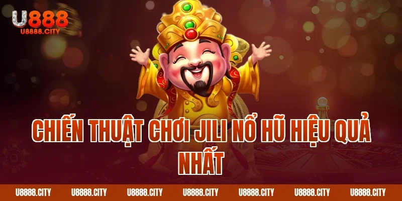 Chiến thuật chơi Jili nổ hũ hiệu quả nhất