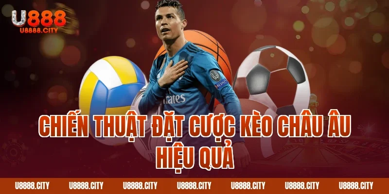 Chiến thuật đặt cược kèo châu Âu hiệu quả