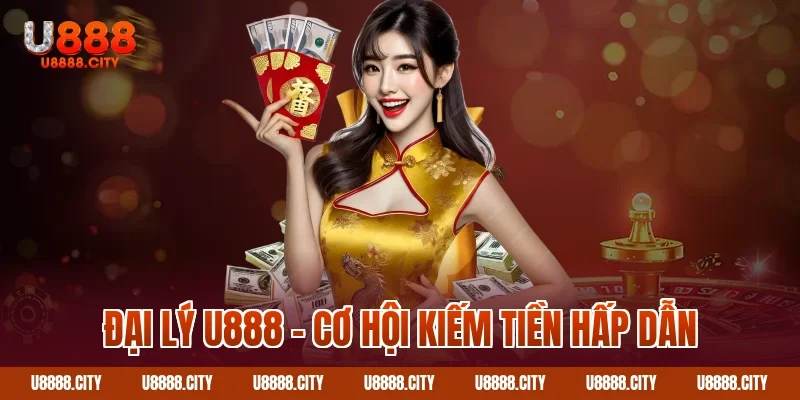 Chương Trình Đại Lý U888 Hoa Hồng Cực Khủng 1 Đại lý U888 – Cơ hội kiếm tiền hấp dẫn