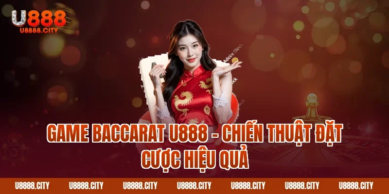 Hướng Dẫn Cách Chơi Game Baccarat U888 Cơ Bản 2 Game baccarat U888 – Chiến thuật đặt cược hiệu quả