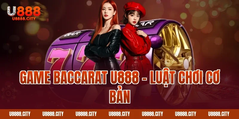 Hướng Dẫn Cách Chơi Game Baccarat U888 Cơ Bản 1 Game baccarat U888 – Luật chơi cơ bản