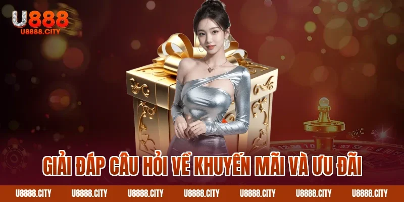 Giải Đáp Câu Hỏi Thường Gặp U888 Chi Tiết Nhất 3 Giải đáp câu hỏi về khuyến mãi và ưu đãi
