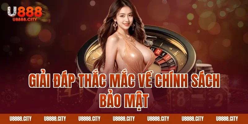 Giải Đáp Câu Hỏi Thường Gặp U888 Chi Tiết Nhất 5 Giải đáp thắc mắc về chính sách bảo mật