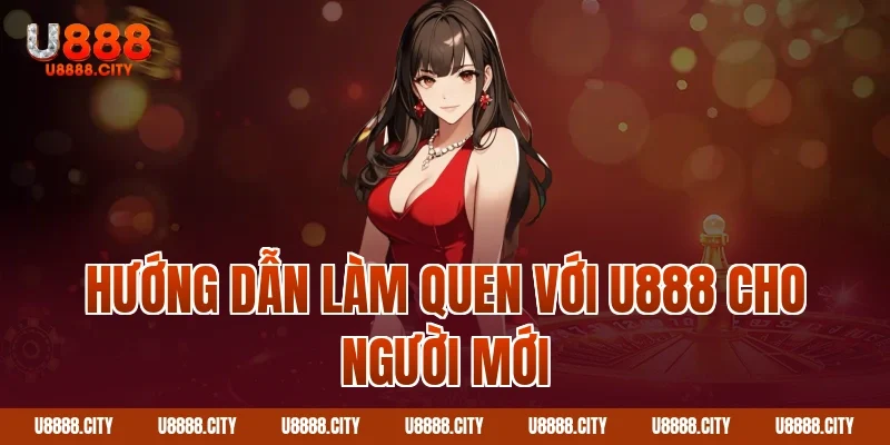 Trang Chủ 17 Hướng Dẫn Làm Quen Với U888 Cho Người Mới