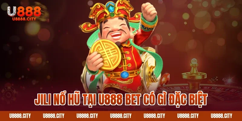 Jili nổ hũ tại U888 bet có gì đặc biệt