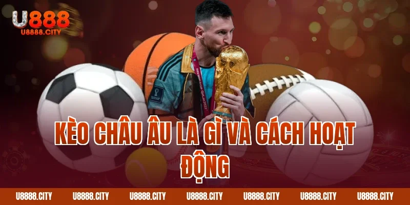 Kèo châu Âu là gì và cách hoạt động