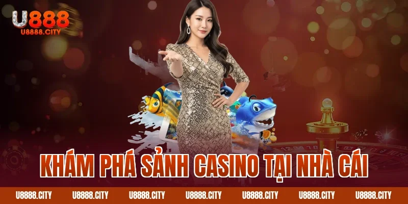 Trải Nghiệm Casino U888 - Đẳng Cấp Vượt Trội Của Sòng Bài 1 Khám phá sảnh Casino tại nhà cái