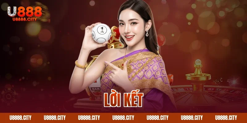 Xổ Số U888 3 Lời kết
