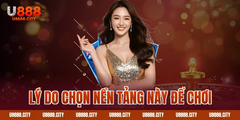 Hướng Dẫn Chơi Xóc Đĩa Online U888 Chi Tiết 5 Lý do chọn nền tảng này để chơi