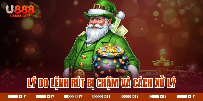 Hướng Dẫn Rút Tiền U888 Nhanh Chóng Và An Toàn 3 Lý do lệnh rút bị chậm và cách xử lý