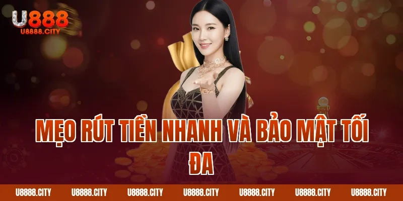 Hướng Dẫn Rút Tiền U888 Nhanh Chóng Và An Toàn 4 Mẹo rút tiền nhanh và bảo mật tối đa
