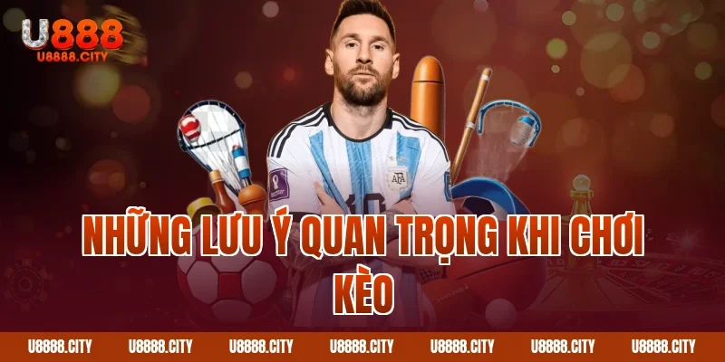 Những lưu ý quan trọng khi chơi kèo