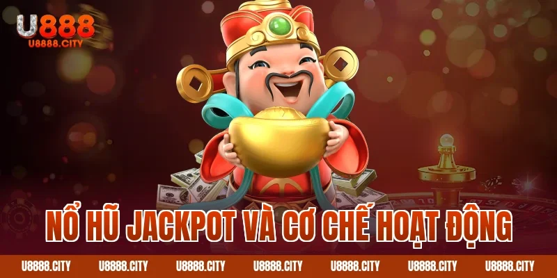Săn Nổ Hũ Jackpot U888 Với Nhiều Tính Năng 1 Nổ hũ jackpot và cơ chế hoạt động