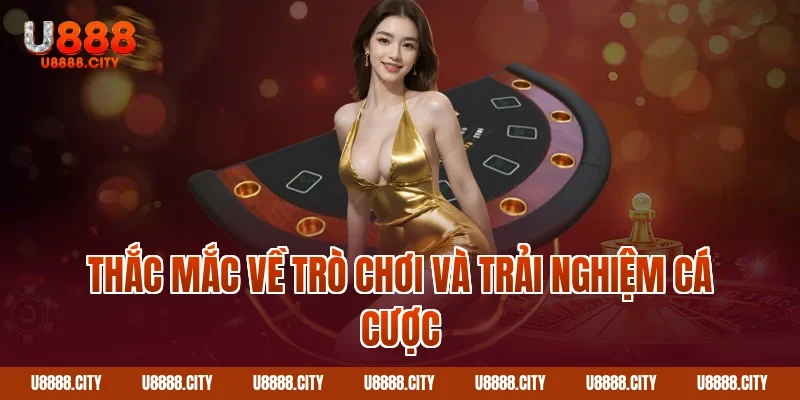 Giải Đáp Câu Hỏi Thường Gặp U888 Chi Tiết Nhất 4 Thắc mắc về trò chơi và trải nghiệm cá cược