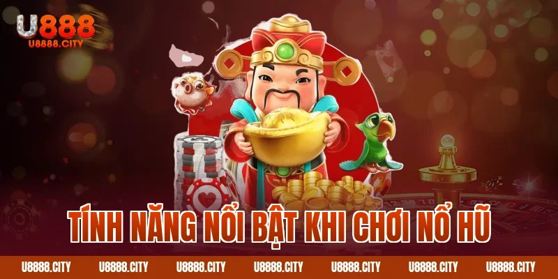 Săn Nổ Hũ Jackpot U888 Với Nhiều Tính Năng 2 Tính năng nổi bật khi chơi nổ hũ