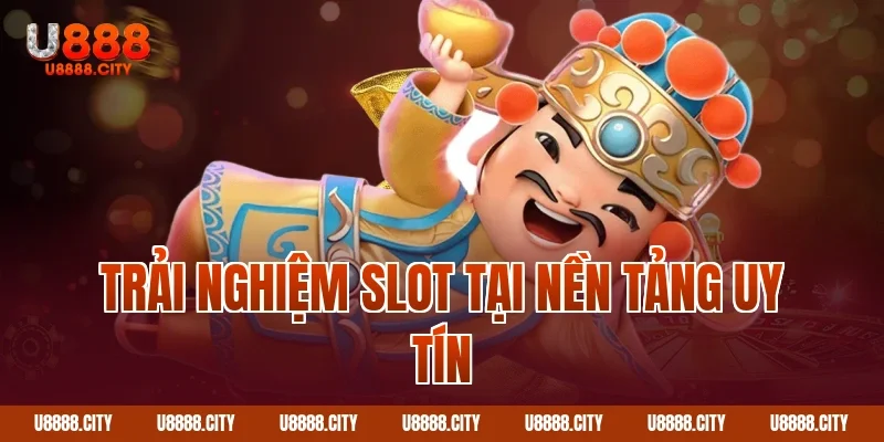 Săn Nổ Hũ Thần Tài U888 Khám Phá Chi Tiết 3 Trải nghiệm slot tại nền tảng uy tín