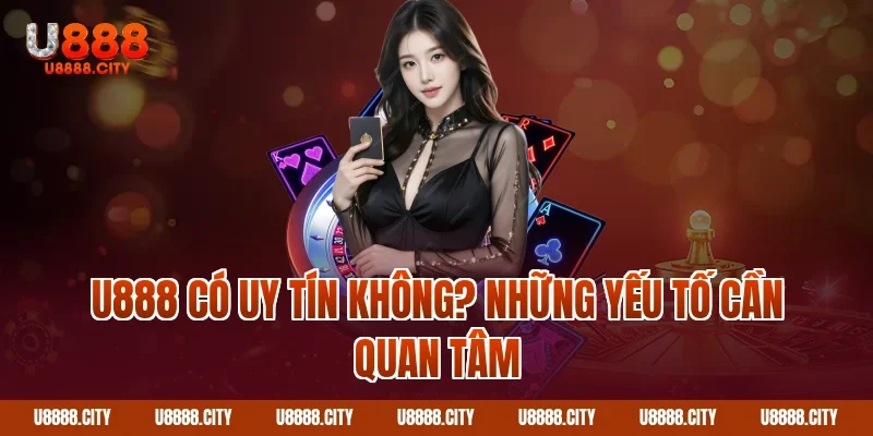 Trang Chủ 19 U888 Có Uy Tín Không? Những Yếu Tố Cần Quan Tâm