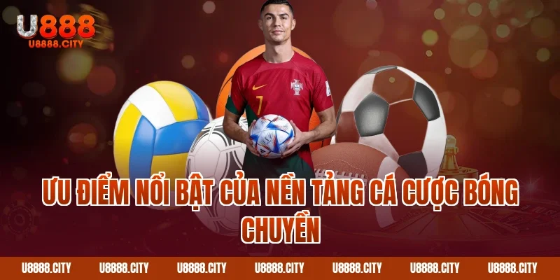 Cá Cược Bóng Chuyền U888 Cập Nhật Kèo Mới 3 Ưu điểm nổi bật của nền tảng cá cược bóng chuyền